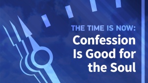 the-time-is-now-confession-is-good-for-the-soul